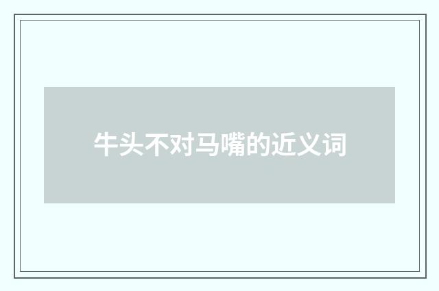 牛头不对马嘴的近义词