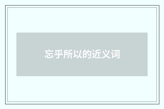 忘乎所以的近义词