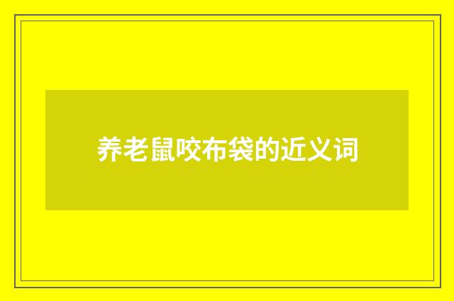 养老鼠咬布袋的近义词