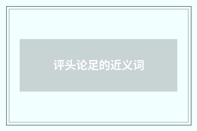评头论足的近义词