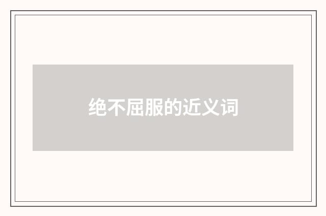 绝不屈服的近义词