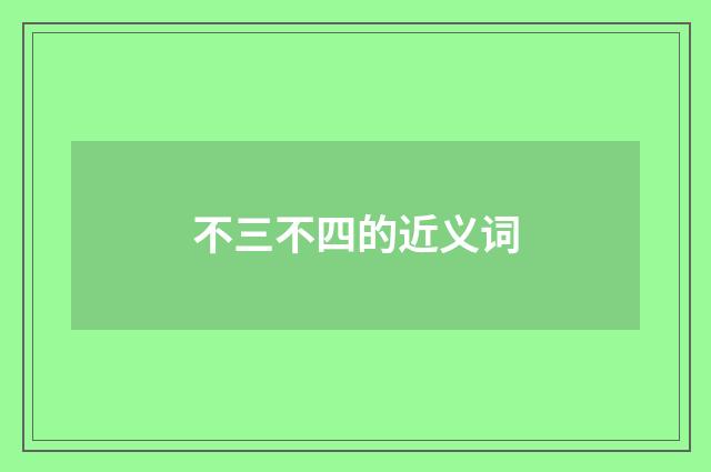 不三不四的近义词