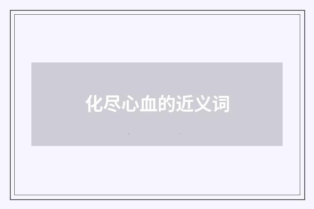 化尽心血的近义词