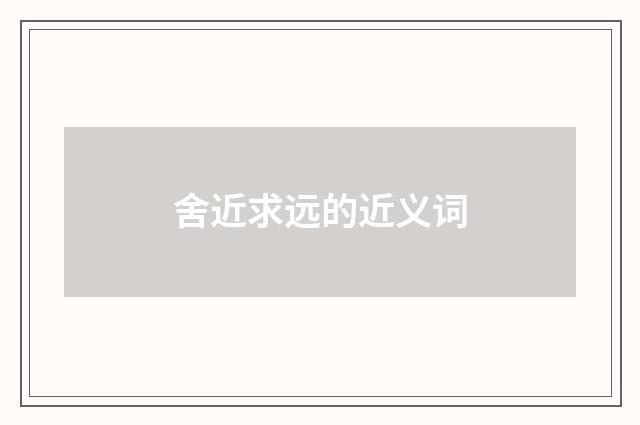 舍近求远的近义词