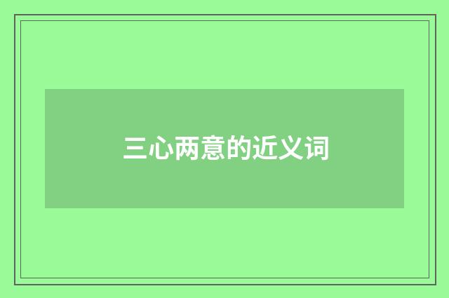 三心两意的近义词