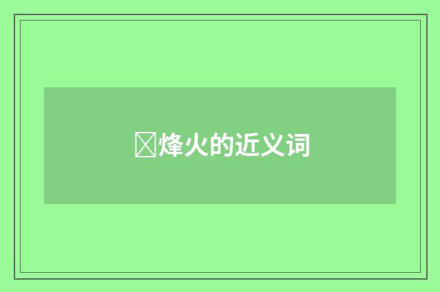 烽火的近义词