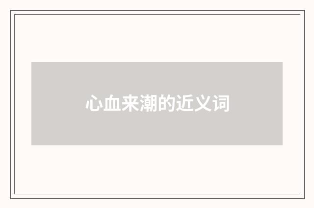 心血来潮的近义词