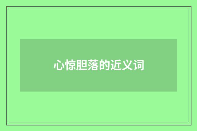 心惊胆落的近义词