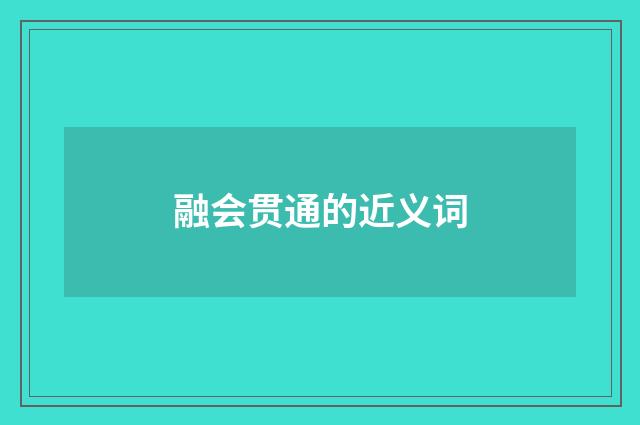 融会贯通的近义词