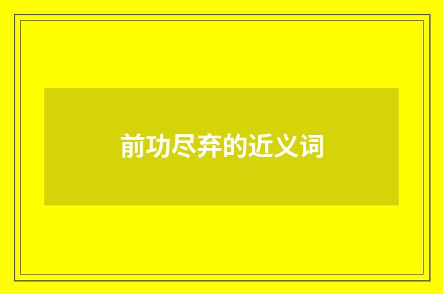 前功尽弃的近义词