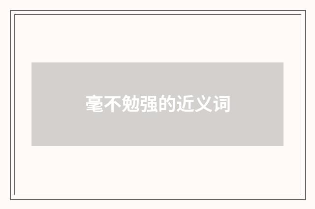 毫不勉强的近义词