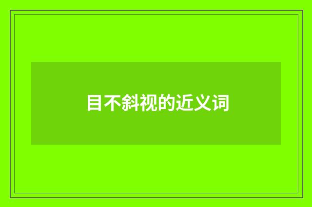 目不斜视的近义词
