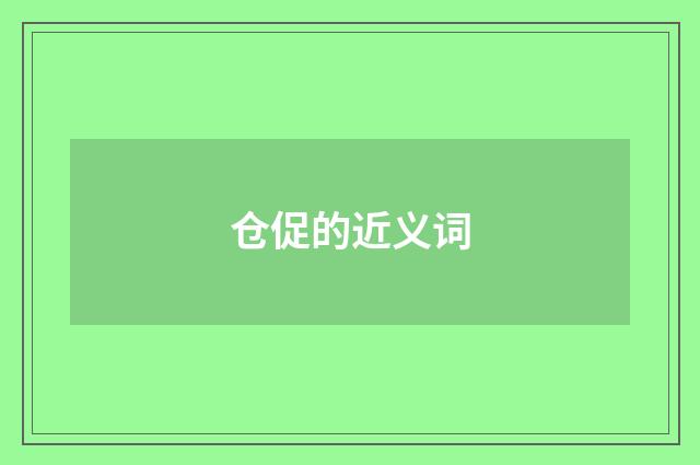 仓促的近义词