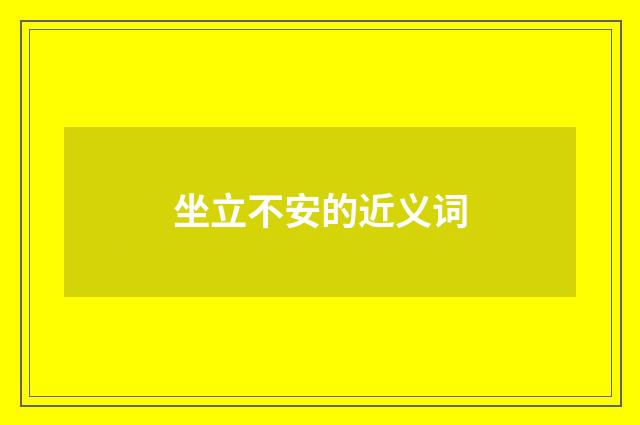 坐立不安的近义词