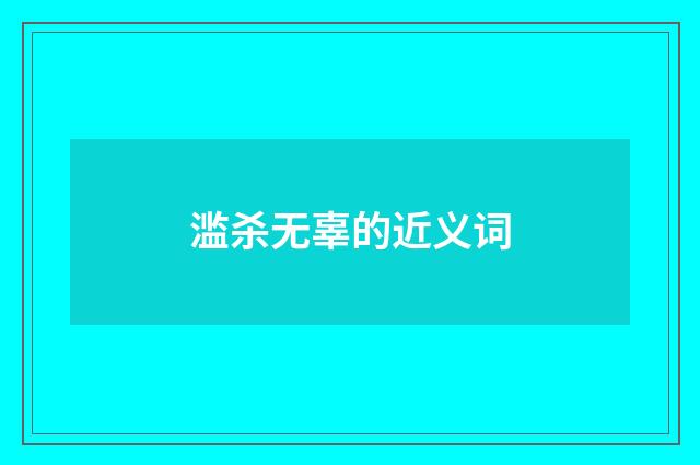 滥杀无辜的近义词