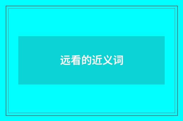 远看的近义词