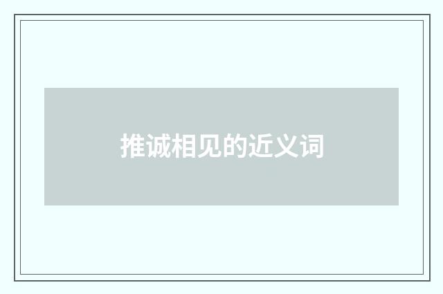推诚相见的近义词