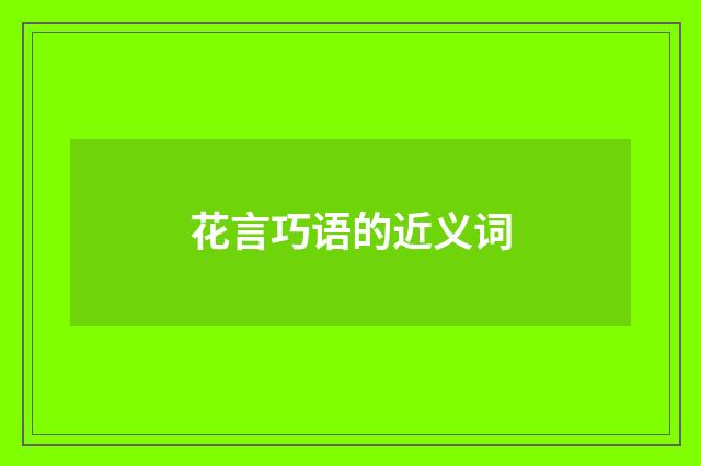 花言巧语的近义词