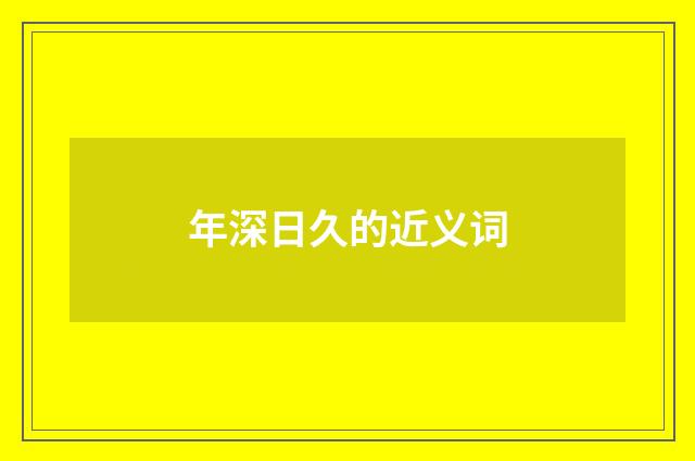 年深日久的近义词