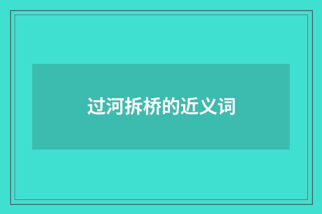 过河拆桥的近义词
