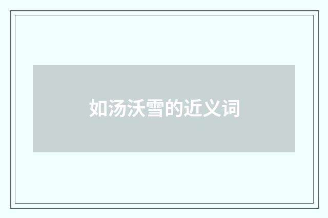如汤沃雪的近义词