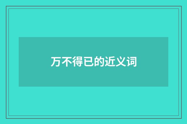 万不得已的近义词