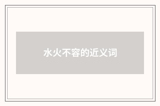 水火不容的近义词
