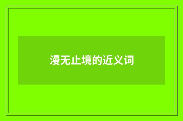 漫无止境的近义词