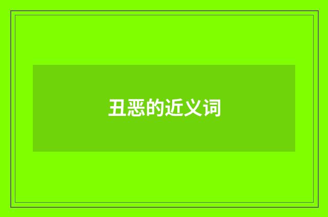 丑恶的近义词