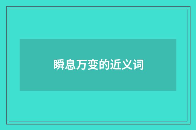 瞬息万变的近义词