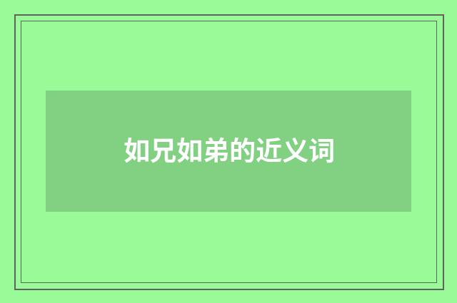 如兄如弟的近义词