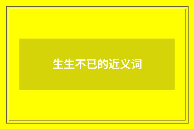 生生不已的近义词