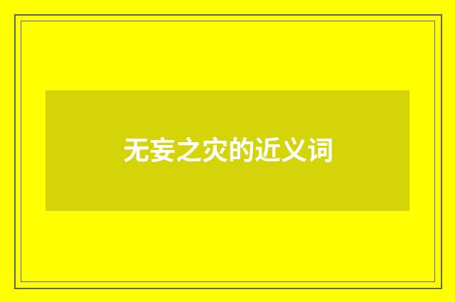 无妄之灾的近义词