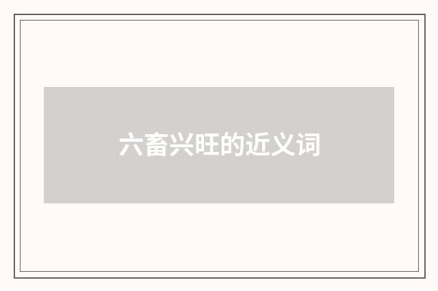 六畜兴旺的近义词
