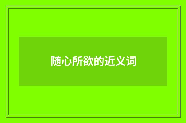 随心所欲的近义词