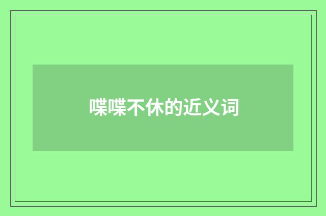 喋喋不休的近义词