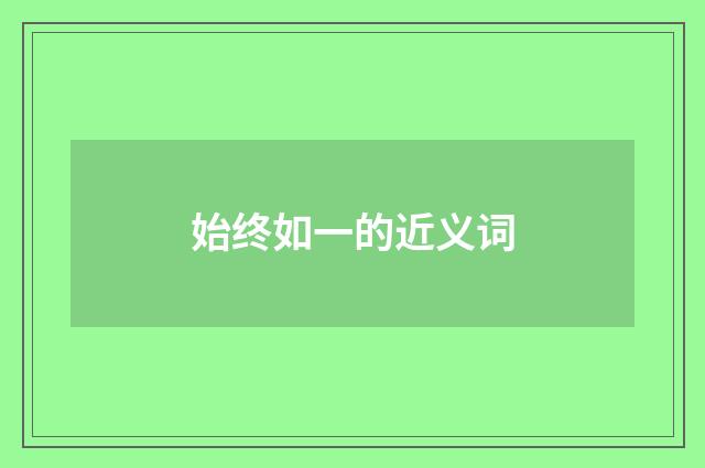 始终如一的近义词