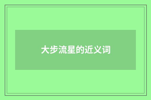 大步流星的近义词