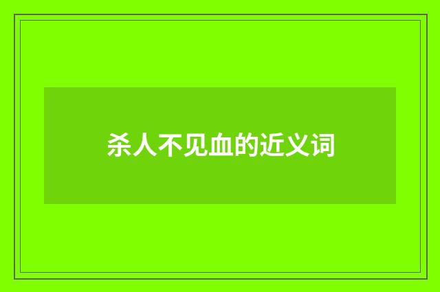 杀人不见血的近义词