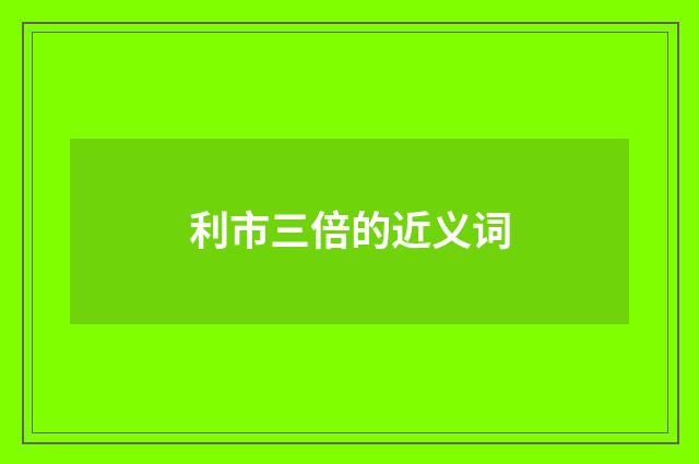 利市三倍的近义词
