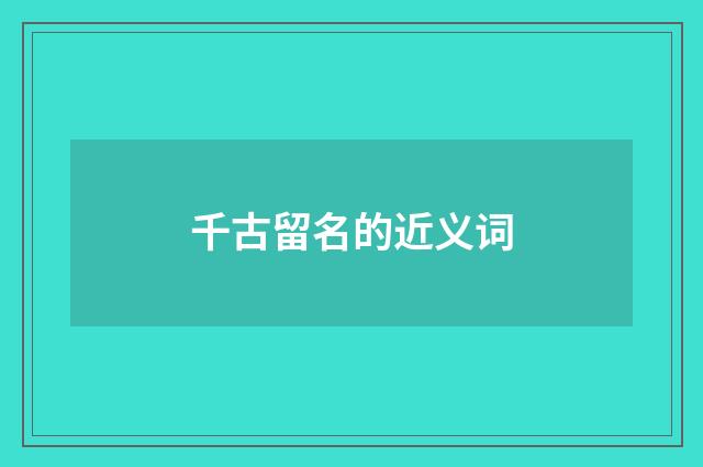 千古留名的近义词