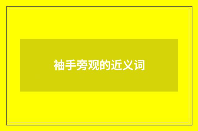 袖手旁观的近义词
