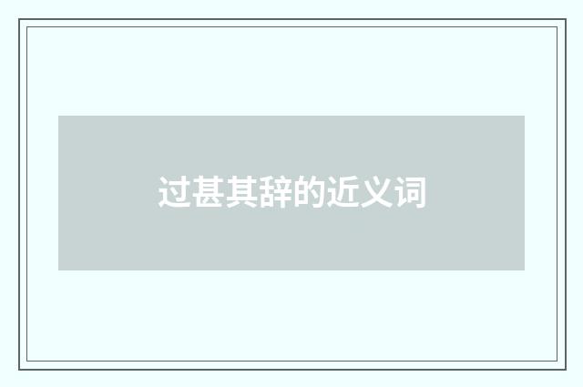 过甚其辞的近义词