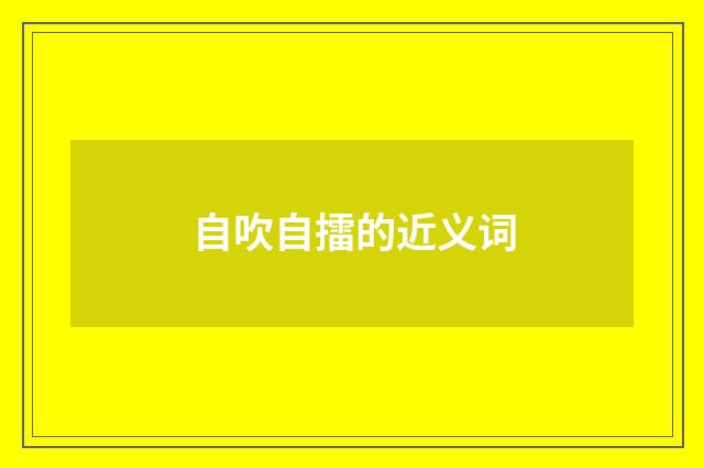 自吹自擂的近义词