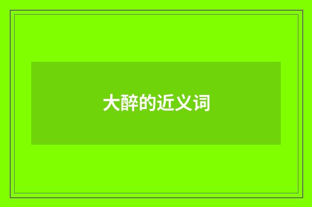 大醉的近义词