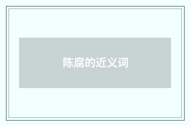 陈腐的近义词