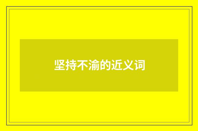 坚持不渝的近义词
