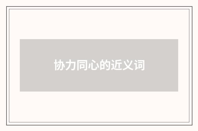 协力同心的近义词