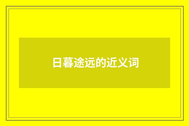 日暮途远的近义词