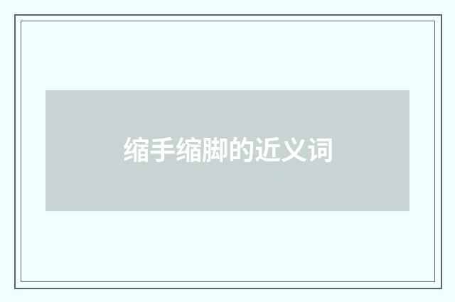 缩手缩脚的近义词